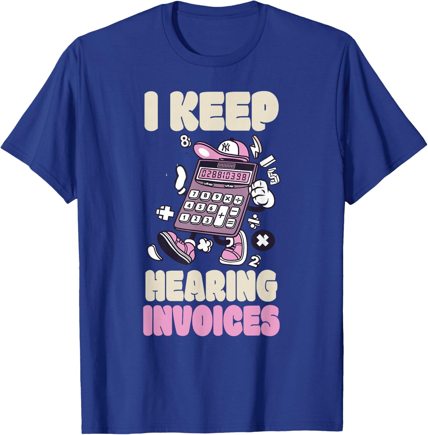I Keep Hearing Invoices Funny Accountant Pun Accounting T-Shirt - T-Shirt | Royal