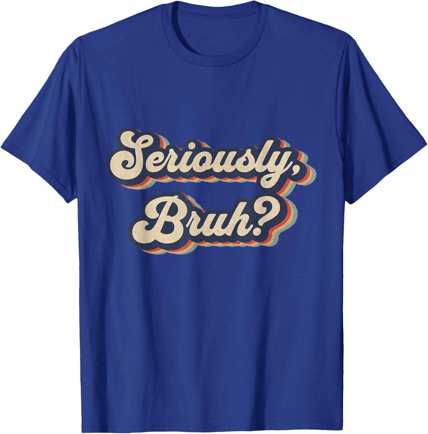 Seriously, Bruh Funny Saying Slang Meme Retro Design T-Shirt - T-Shirt | Royal