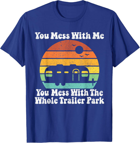 You Mess With Me You Mess With The Whole Trailer Park Gift T-Shirt - T-Shirt | Royal