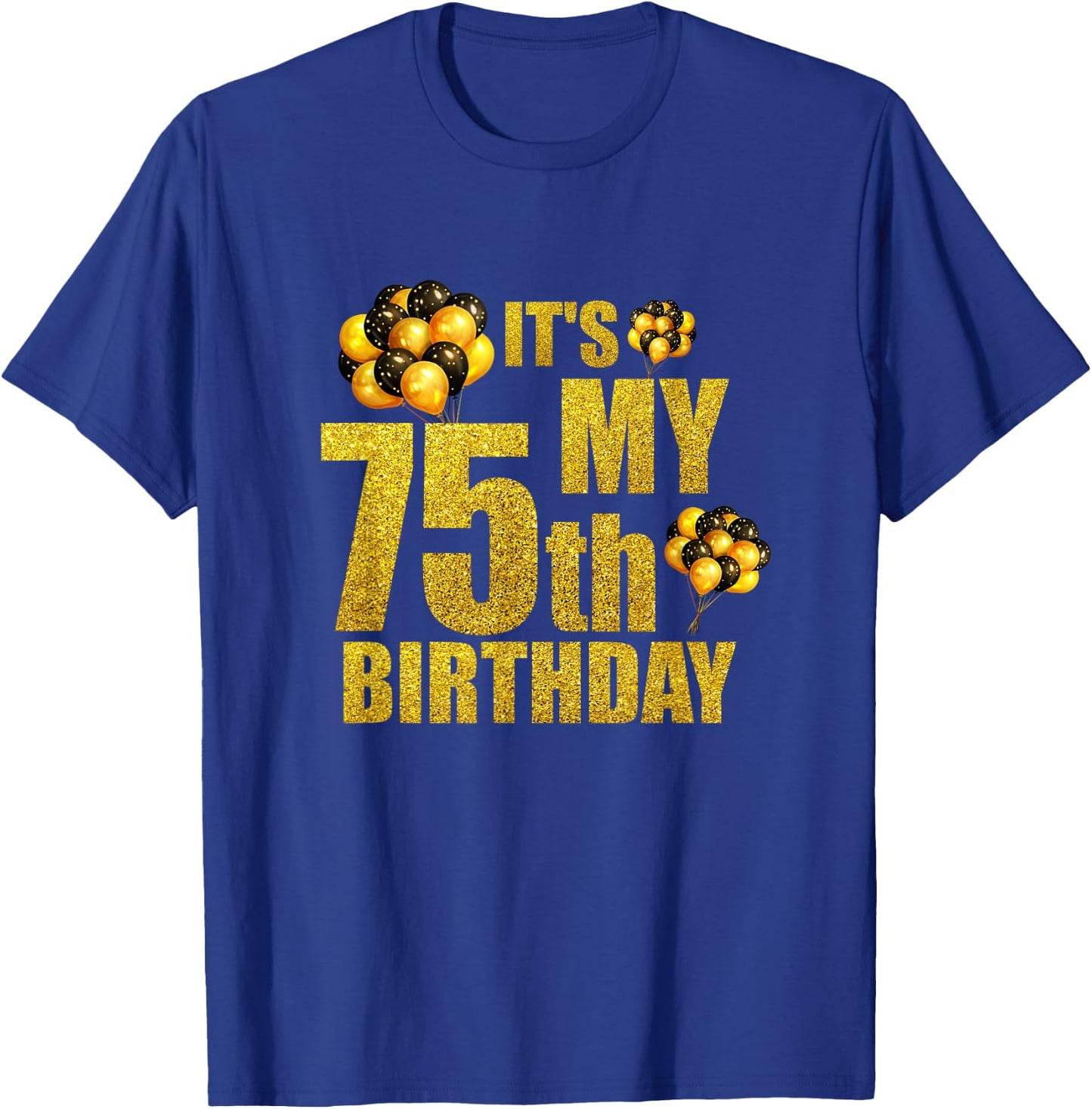 Its My 75th Birthday Funny Balloons Happy Birthday Gift T-Shirt - T-Shirt | Royal