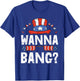 Wanna Bang 4th Of July Funny Fireworks Patriotic American T-Shirt - T-Shirt | Royal