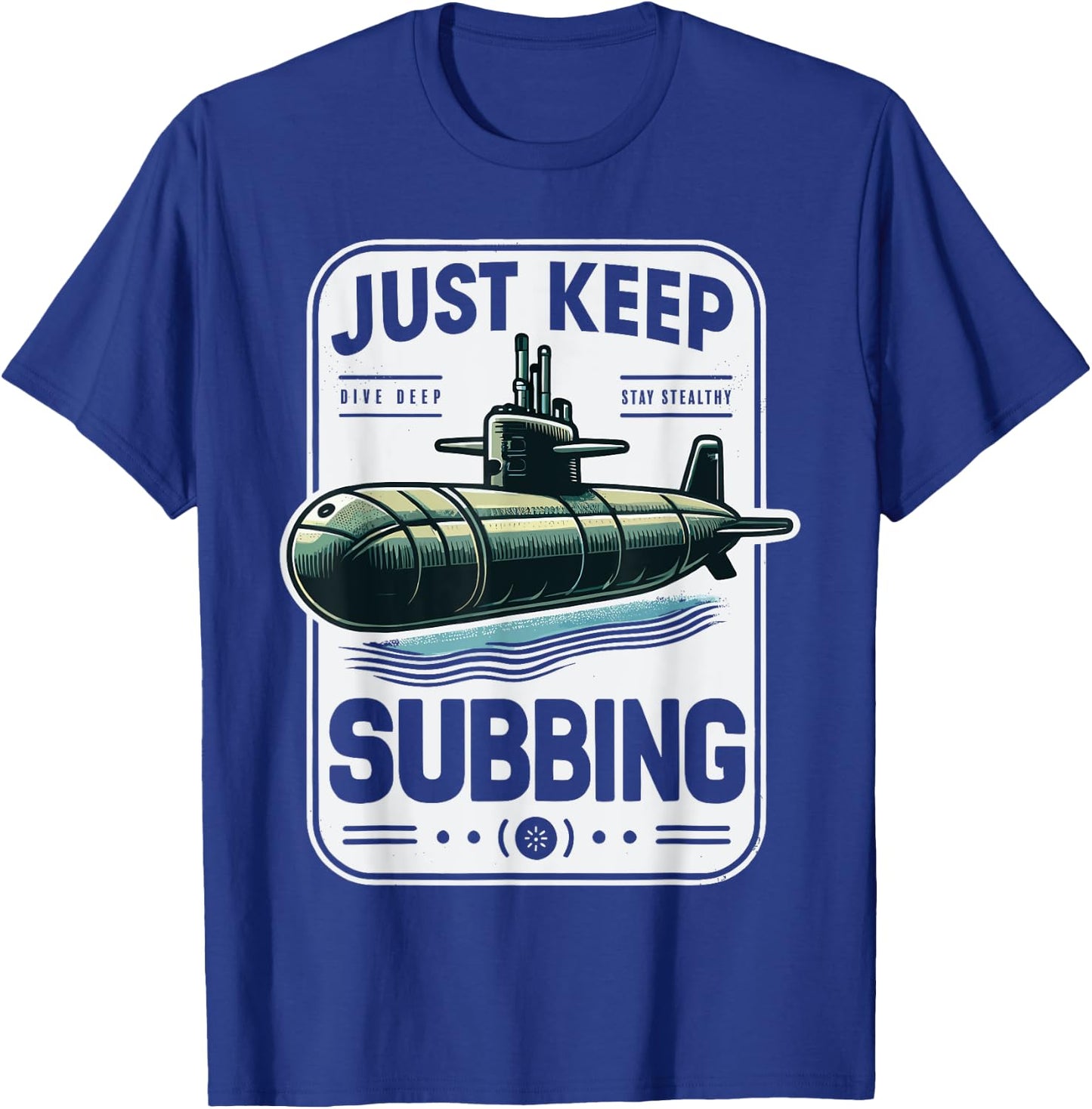 Submariner Quote Just Keep Subbing Stealth U-Boat Submarine T-Shirt - T-Shirt | Royal