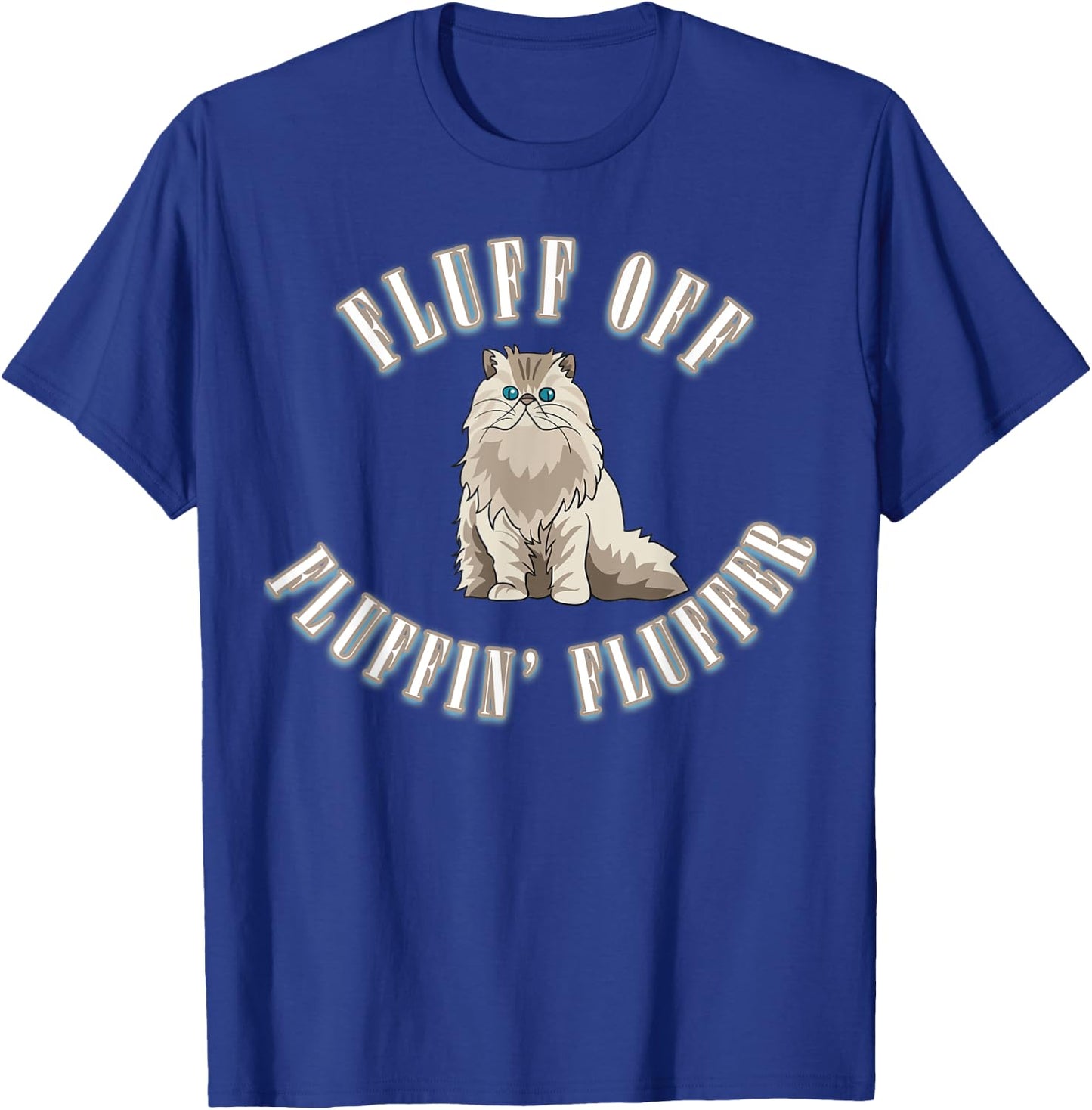 Fluff Off You Fluffin' Fluffer Fluffy Cat T-Shirt - T-Shirt | Royal