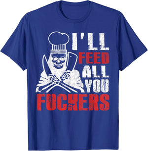 I'll Feed All You Fuckers Shirt Funny Cooking Chef T-Shirt - T-Shirt | Royal