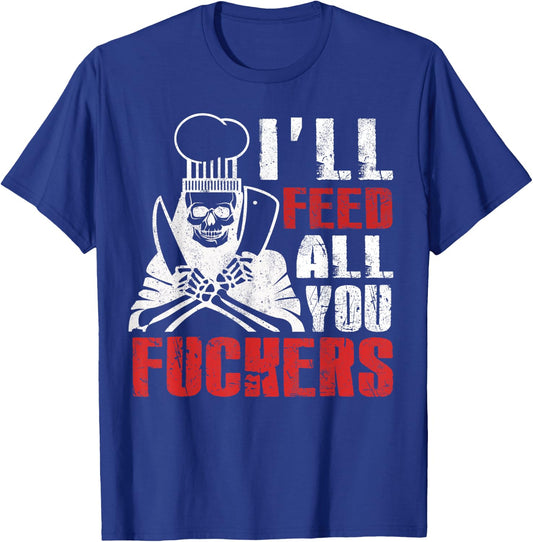 I'll Feed All You Fuckers Shirt Funny Cooking Chef T-Shirt - T-Shirt | Royal