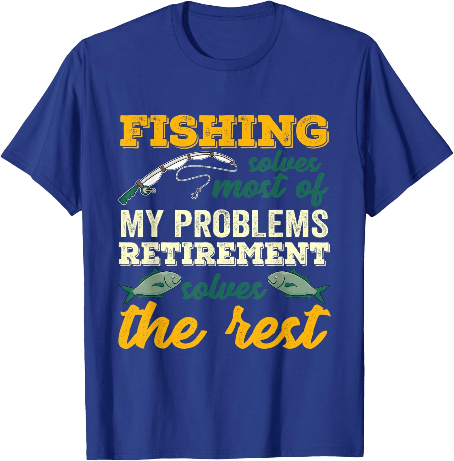 Fishing Solves Most Of My Problems Funny Retirement Fishing T-Shirt - T-Shirt | Royal