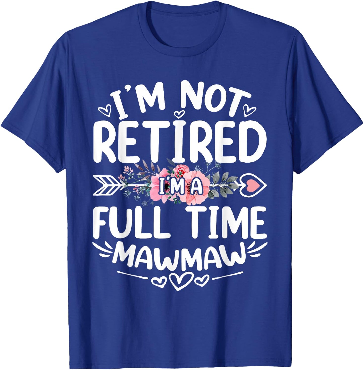 I'm Not Retired I'm A Full Time Mawmaw Funny Mother's Day T-Shirt - T-Shirt | Royal