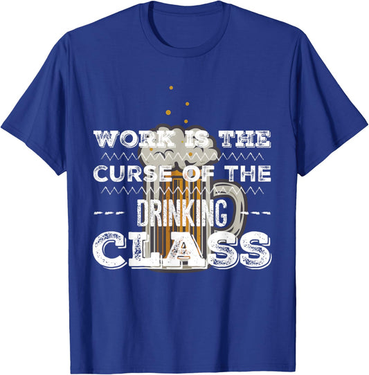 Work is the Curse of the Beer Drinking Class T-Shirt - T-Shirt | Royal