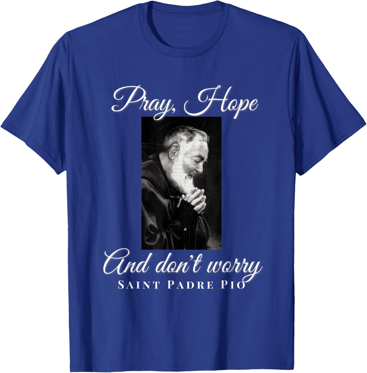 Saint Padre Pio Pray Hope Dont Worry Catholic Christian T-Shirt - T-Shirt | Royal