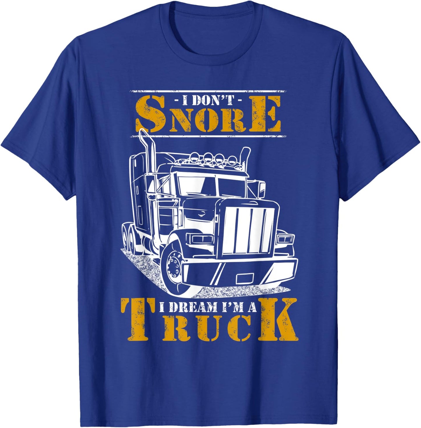 I Don't Snore I Dream I'm Truck Big Rig Driver Trucker Gift T-Shirt - T-Shirt | Royal