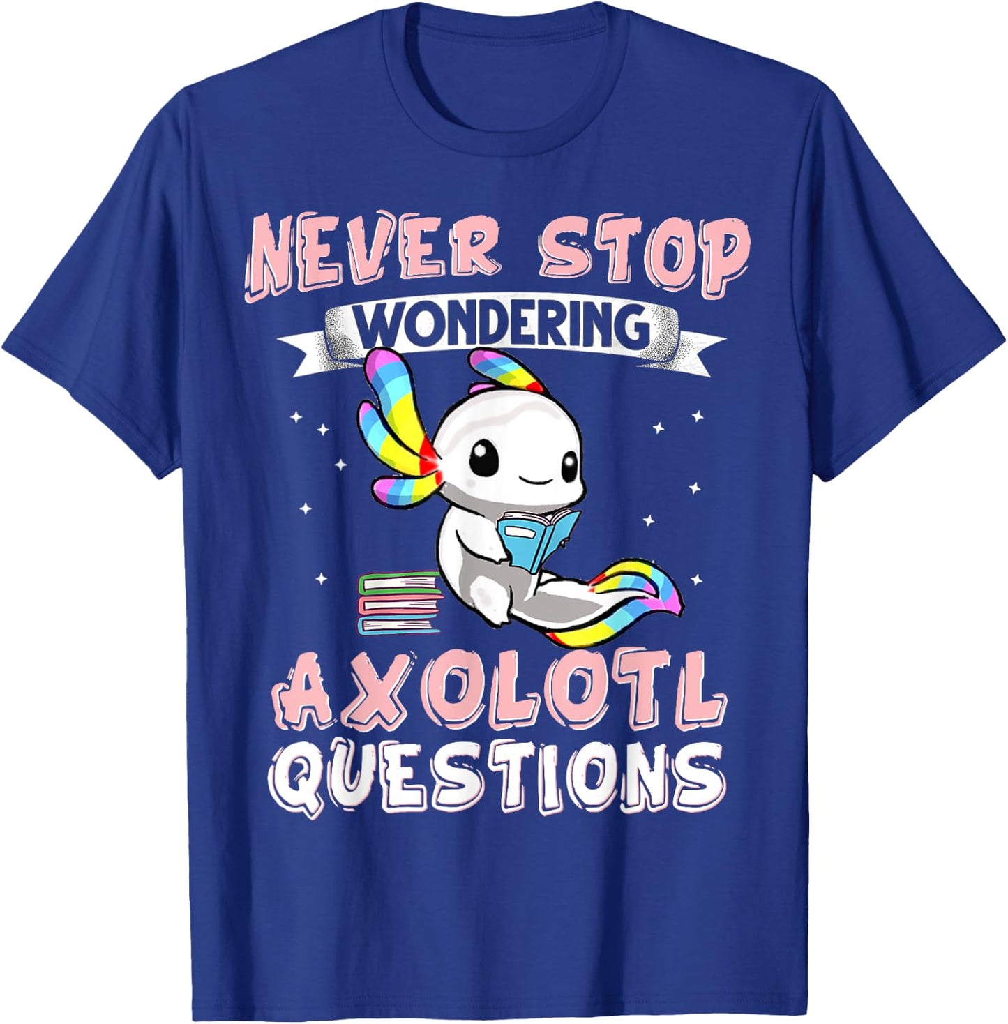 Never Stop Wondering Axolotl Questions Funny Rainbow Axolotl T-Shirt - T-Shirt | Royal
