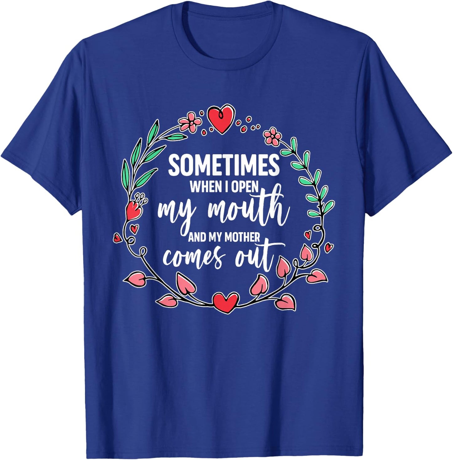 Sometimes When I Open My Mouth And My Mother Comes Out T-Shirt - T-Shirt | Royal