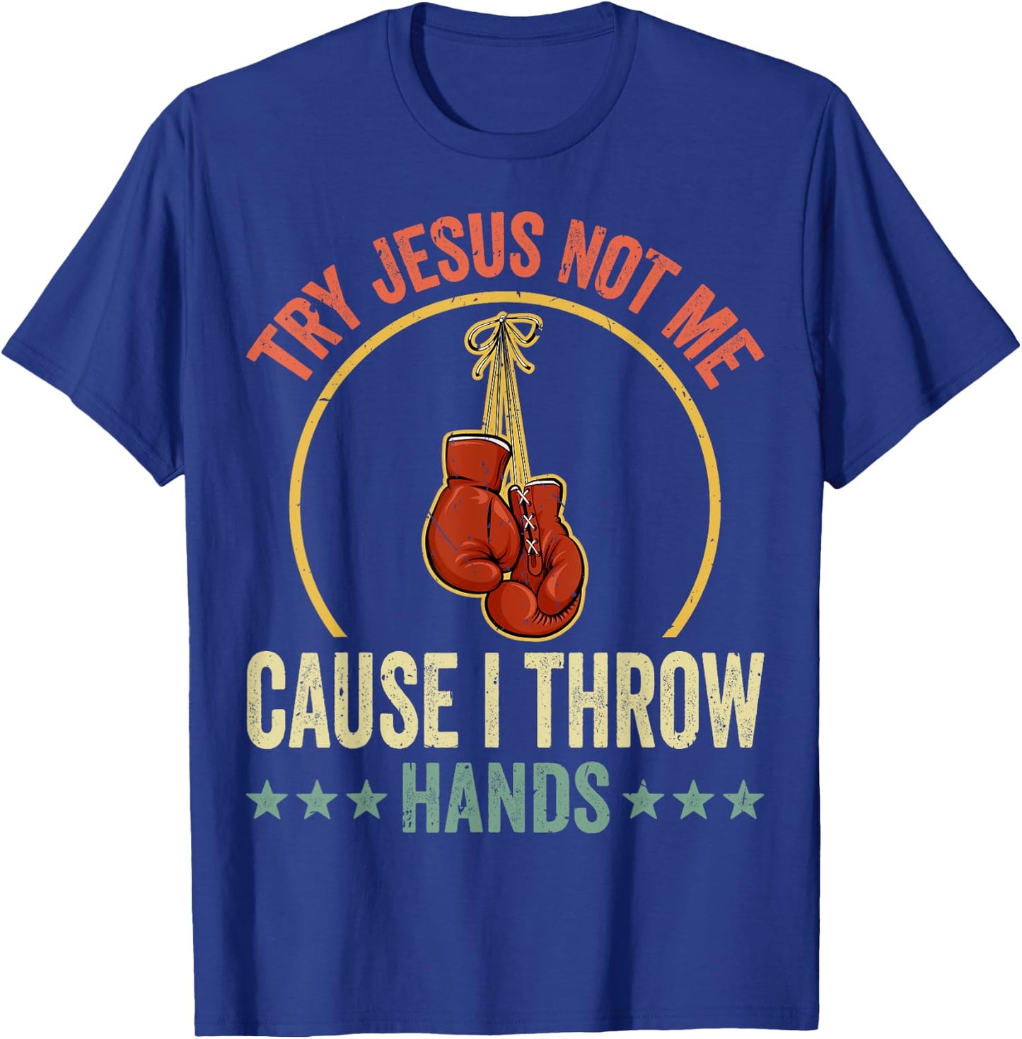 Try Jesus Not Me Cause I Throw Hands Funny Boxing MMA Fight T-Shirt - T-Shirt | Royal