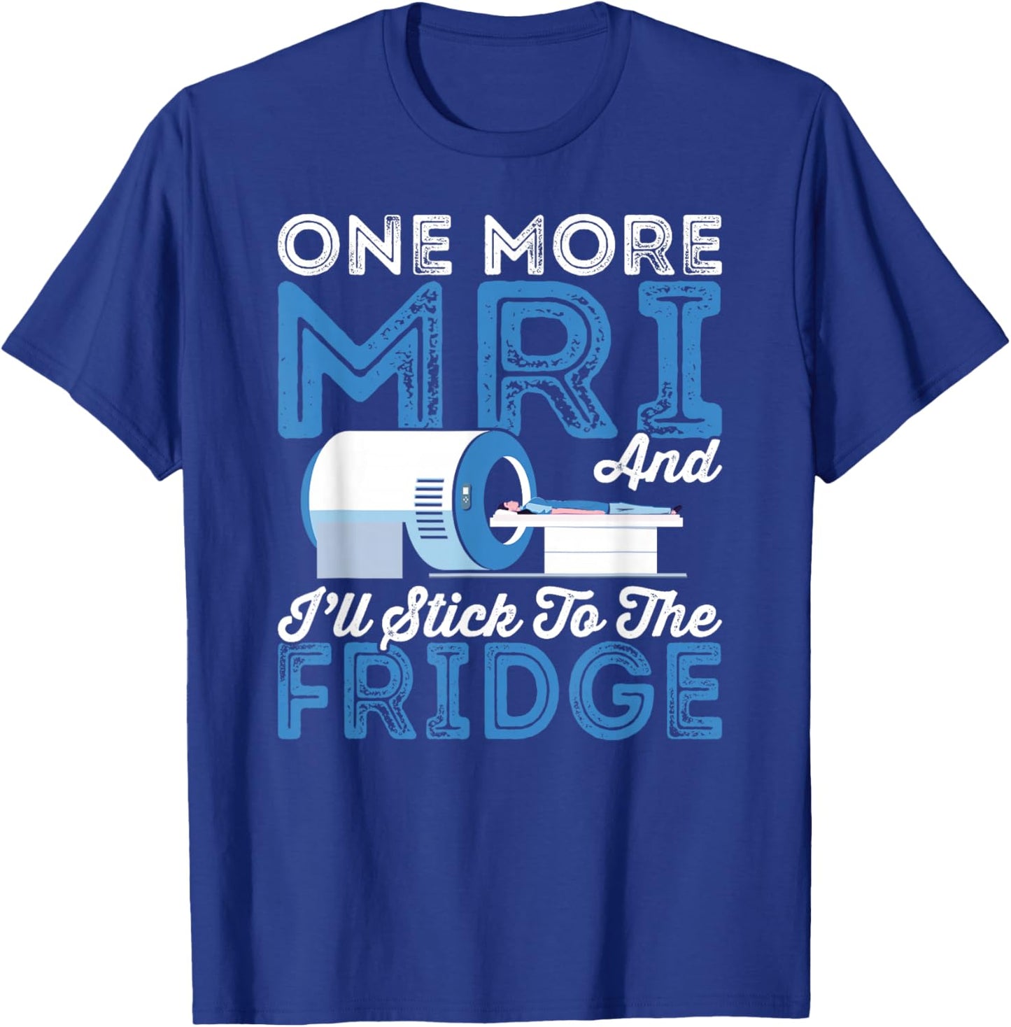 Cancer Fighter One More MRI And I'll Stick To The Fridge T-Shirt - T-Shirt | Royal