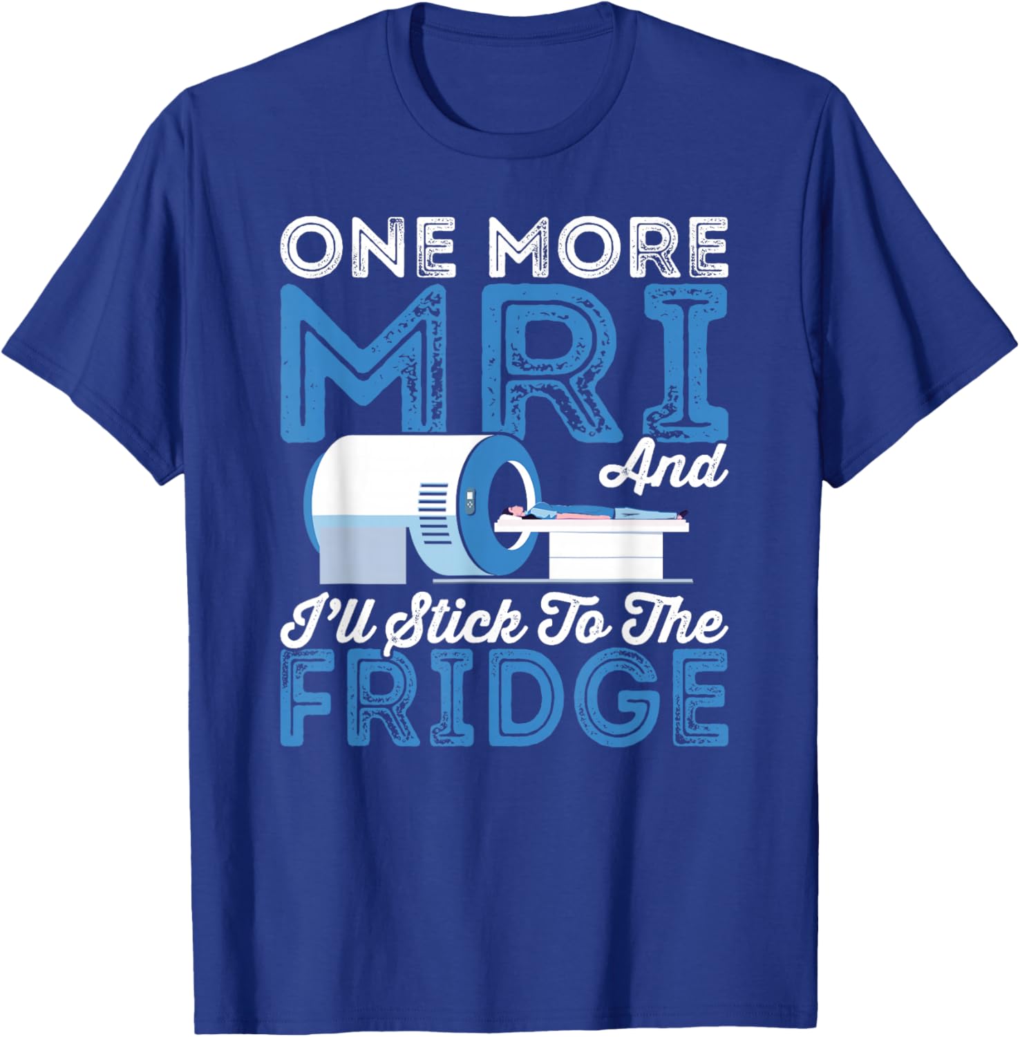 Cancer Fighter One More MRI And I'll Stick To The Fridge T-Shirt - T-Shirt | Royal
