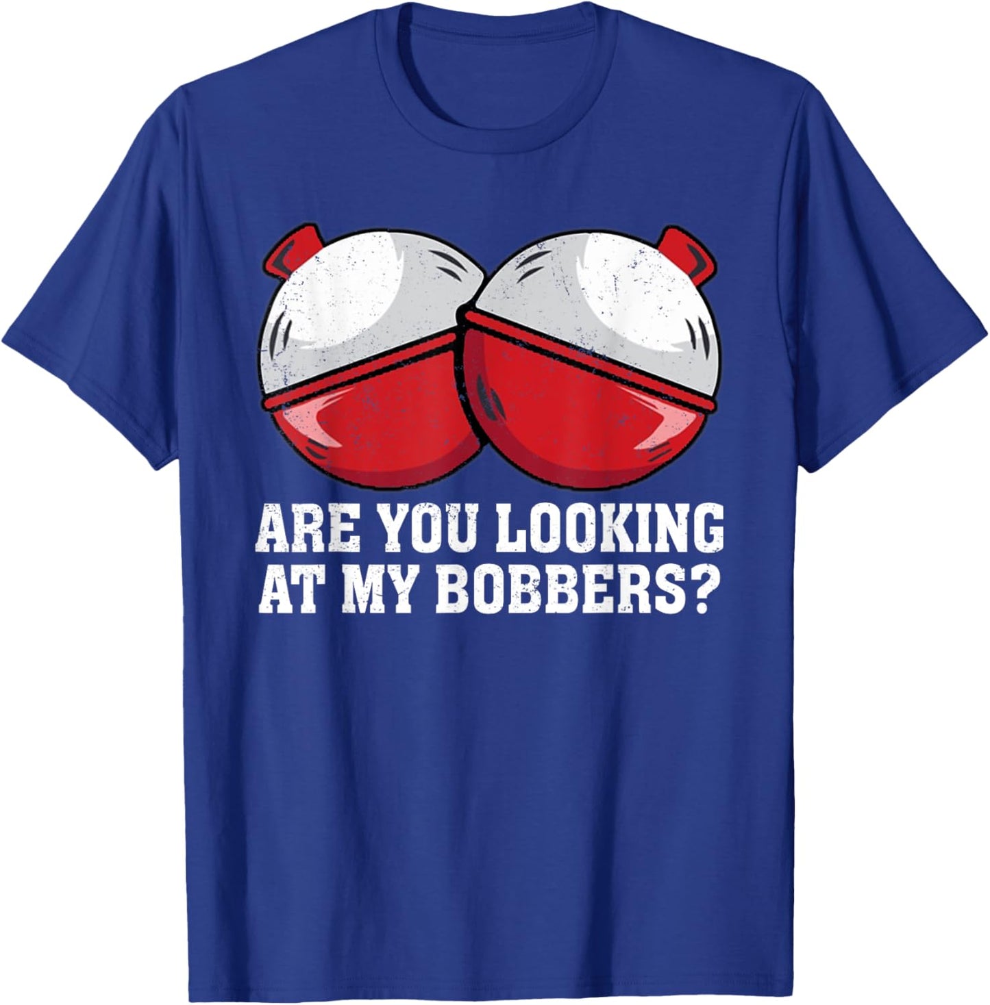 Are You looking At My Bobbers? Funny Fishing T-Shirt - T-Shirt | Royal