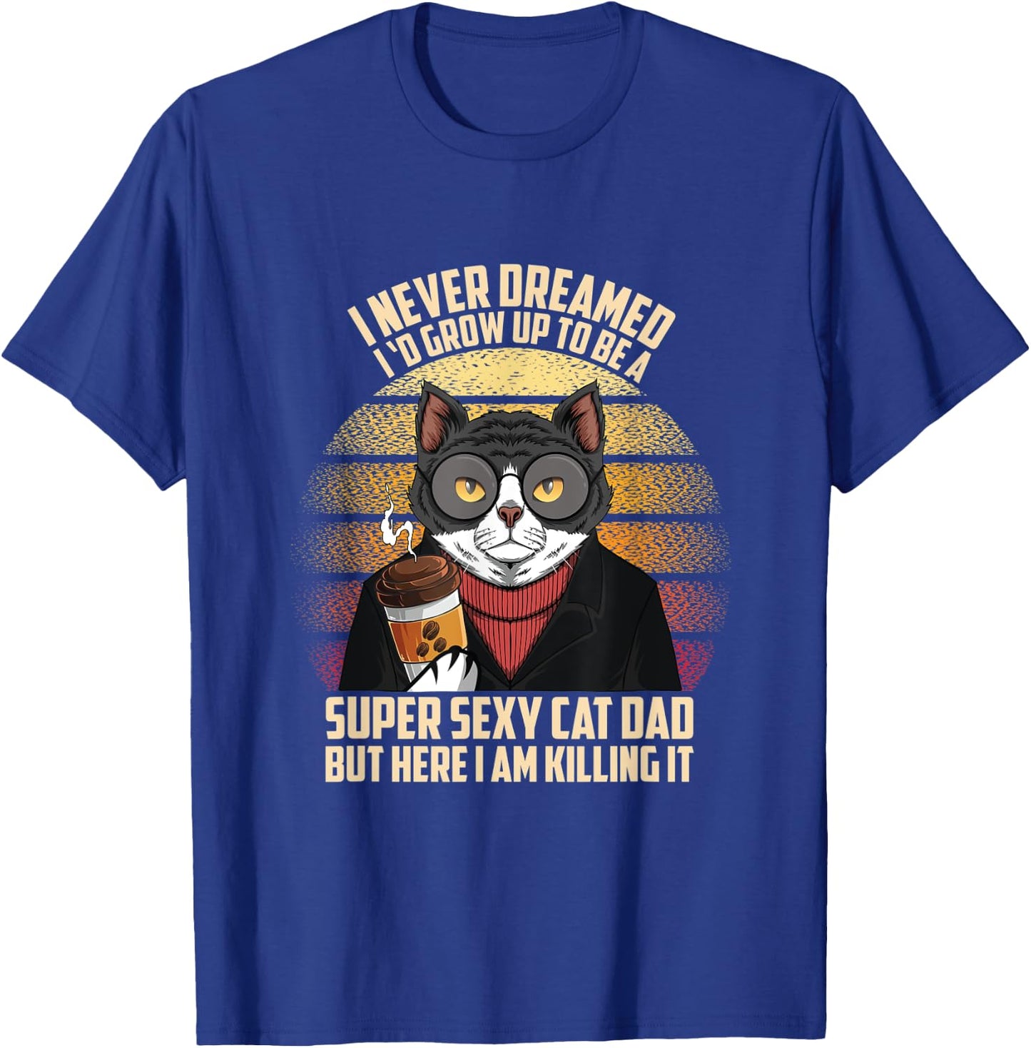 Fathers day I Never Dreamed I'd Grow Up To Be A Sexy Cat Dad Men T-Shirt - T-Shirt | Royal