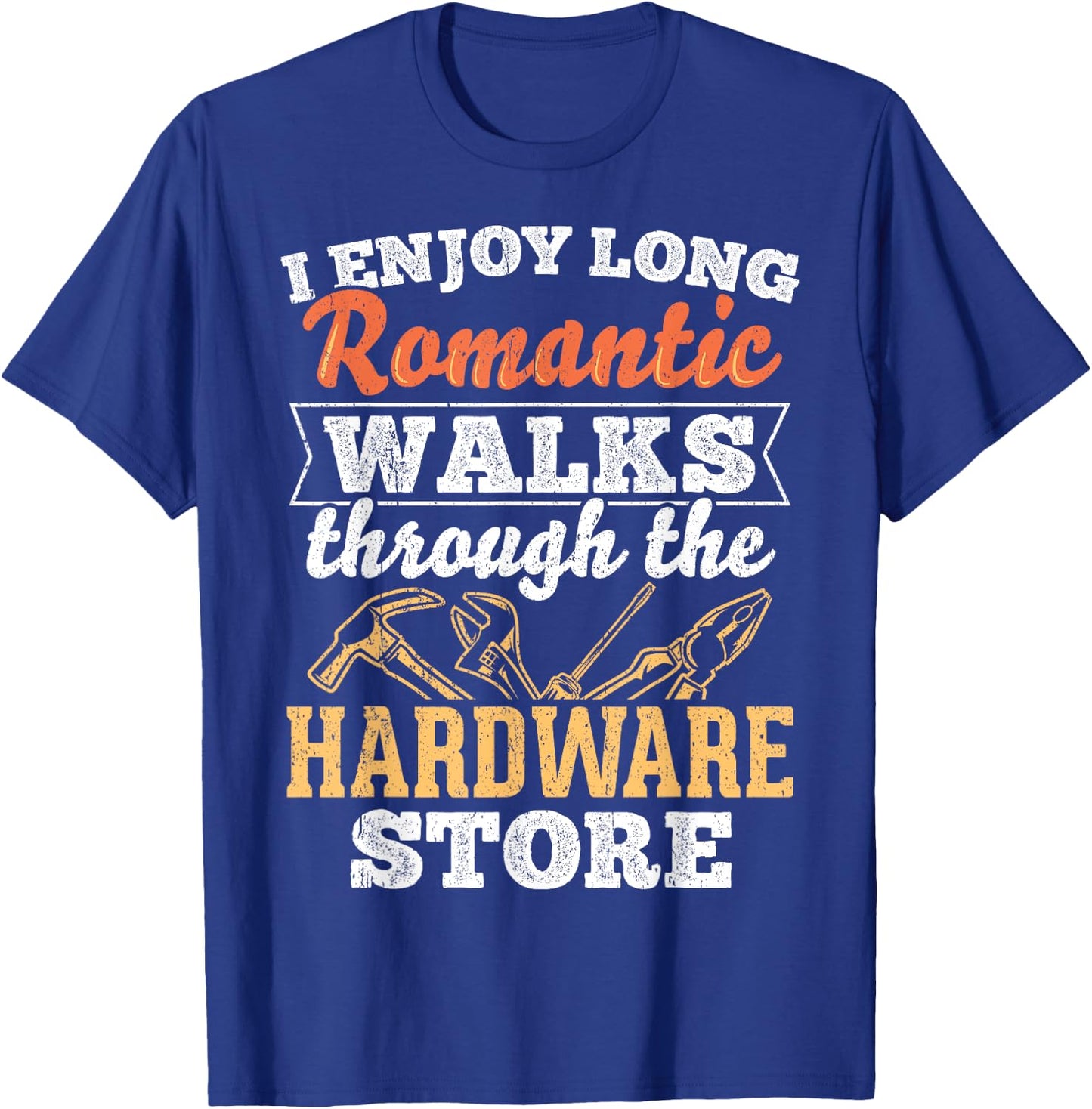 I enjoy long romantic walks through the hardware store T-Shirt - T-Shirt | Royal