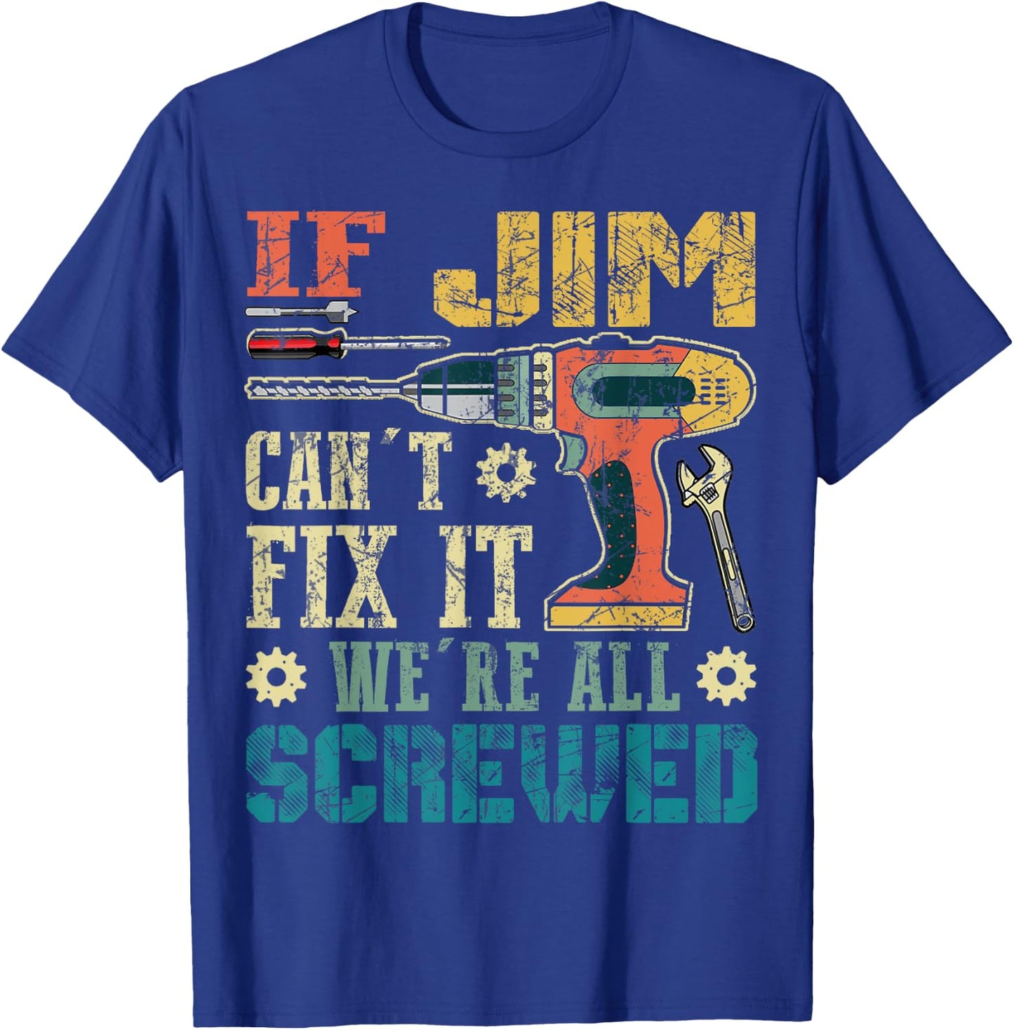 If Jim Can't Fix it We're All Screwed Funny Fathers Gift T-Shirt - T-Shirt | Royal