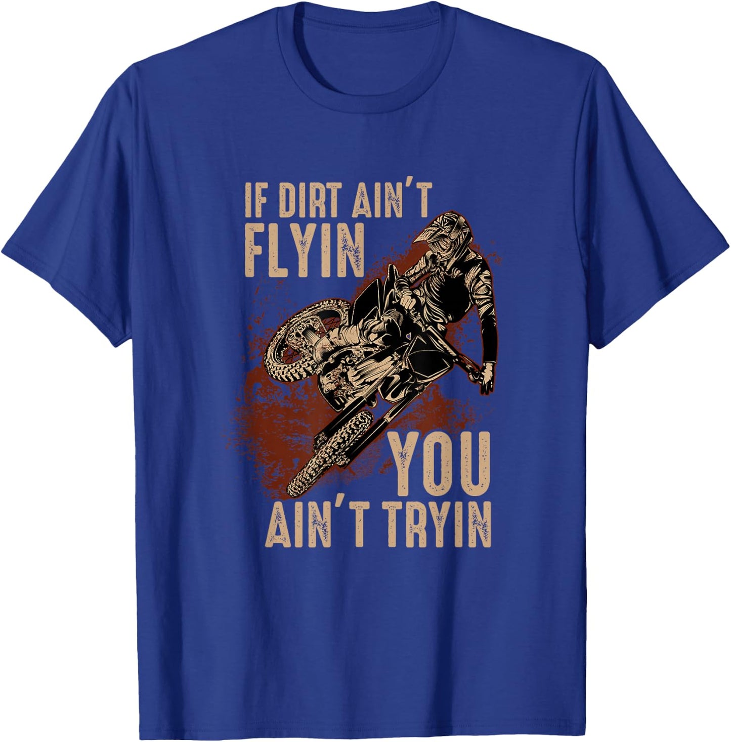 Dirt Bike Motocross If The Dirt Ain't Flyin You Ain't Tryin T-Shirt - T-Shirt | Royal