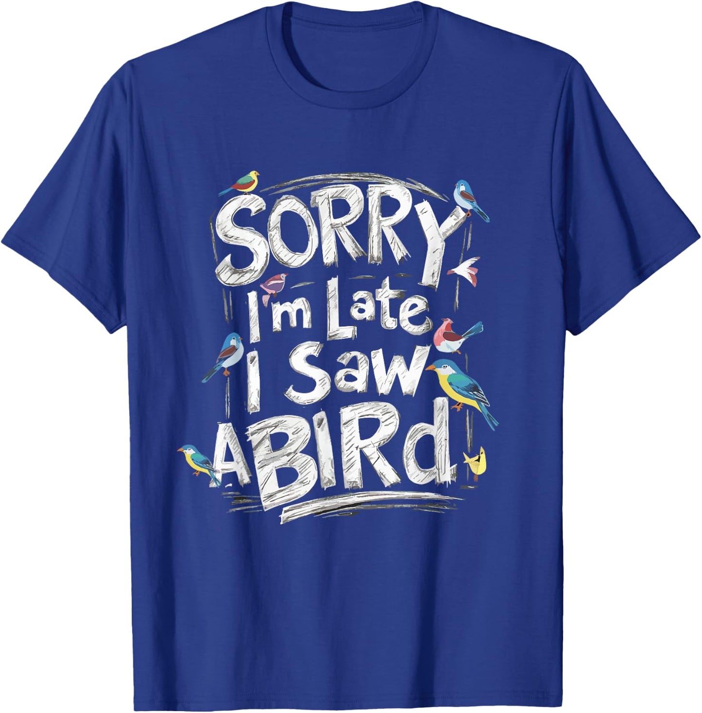 Funny Sorry I'm Late I Saw A Bird Birdwatching Bird Lover T-Shirt - T-Shirt | Royal