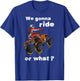 We Gonna Ride Or What? - Fun Gift ATV Four Wheeler Quad Bike T-Shirt - T-Shirt | Royal
