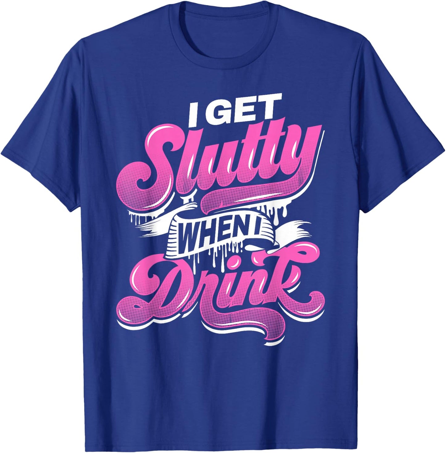I Get Slutty When I Drink Adult Hotwife Design T-Shirt - T-Shirt | Royal