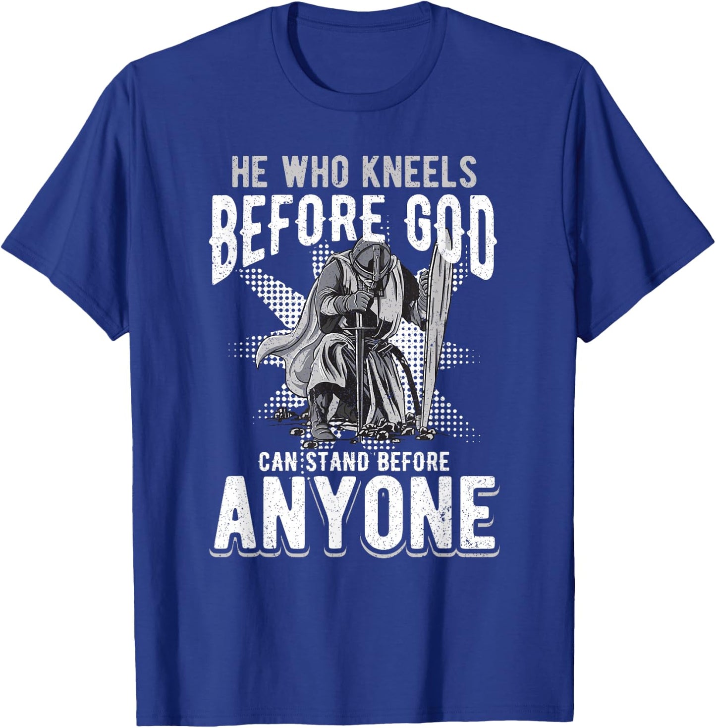 He Who Kneels Before God Can Stand Before Anyone T-Shirt - T-Shirt | Royal