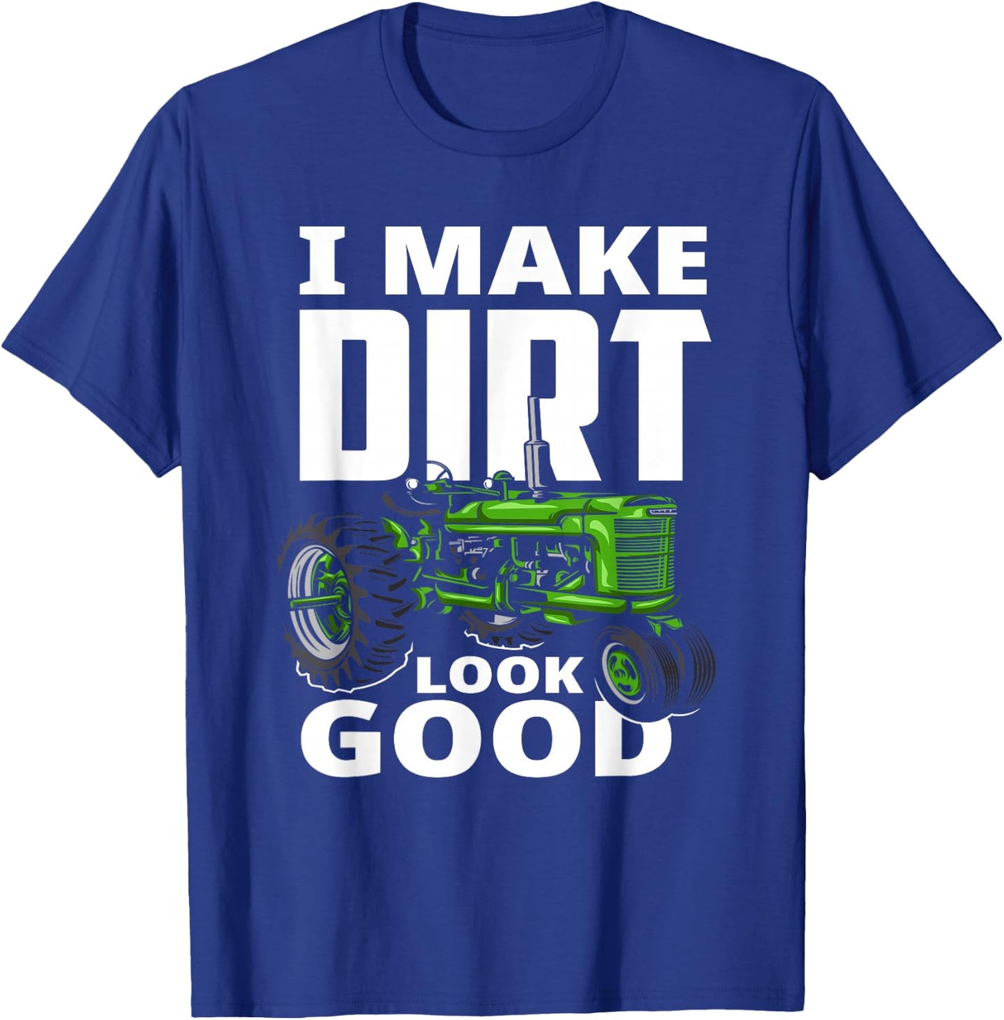 I Make Dirt Look Good - Tractor Driver T-Shirt - T-Shirt | Royal