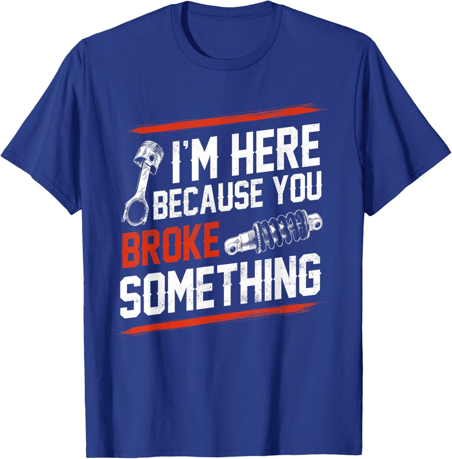 I'm Here Because You Broke Something Mechanic T-Shirt - T-Shirt | Royal