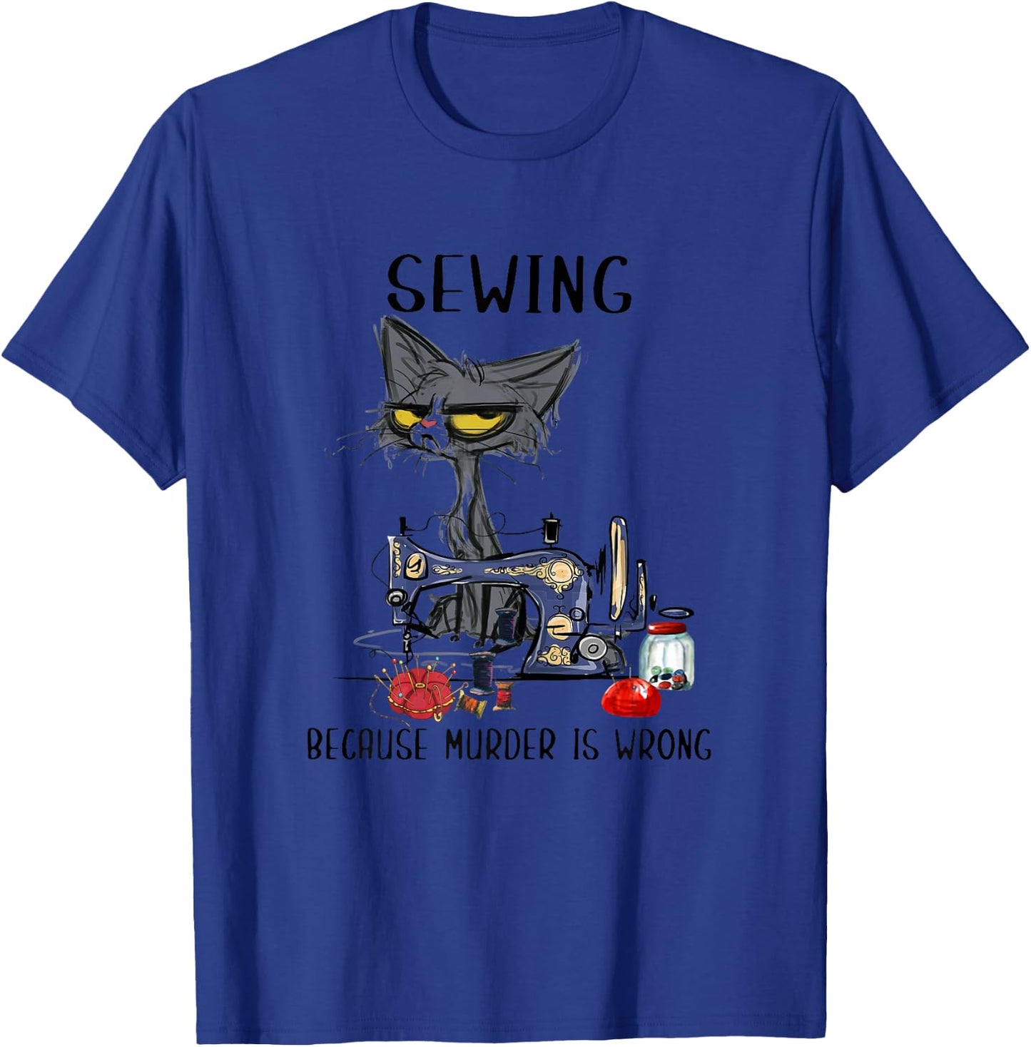 Sewing Because Murder Is Wrong Funny Cat Women T-Shirt - T-Shirt | Royal