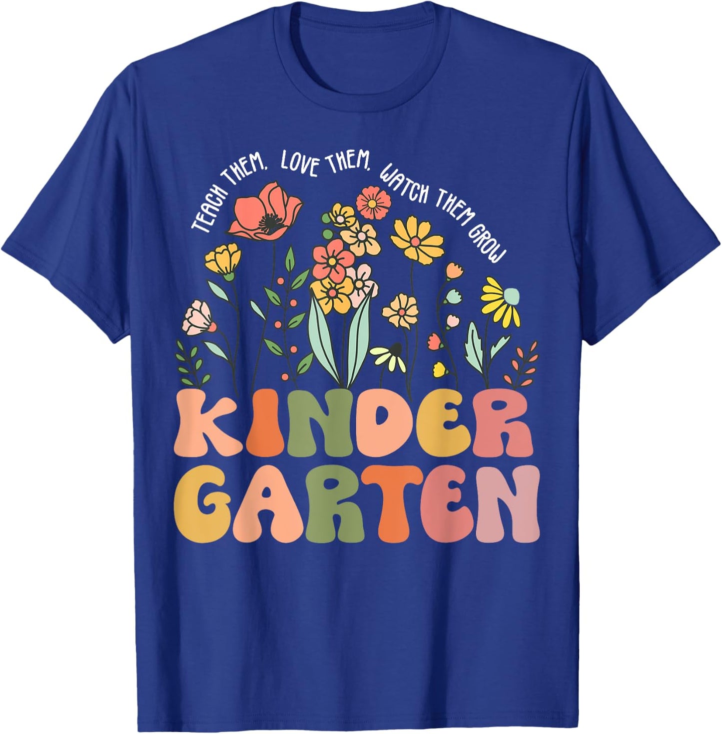 Teach Them Love Them Watch Them Grow Kindergarten Teacher Women T-Shirt - T-Shirt | Royal
