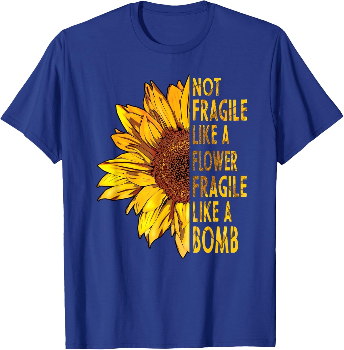 not fragile like a flower fragile like a bomb Sunflower T-Shirt - T-Shirt | Royal