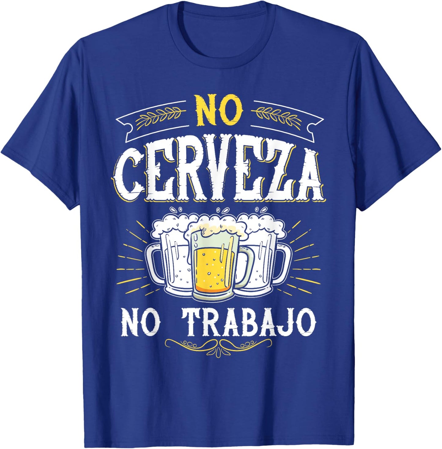 No Cerveza No Trabajo Funny Mexican Spanish Saying Gift T-Shirt - T-Shirt | Royal