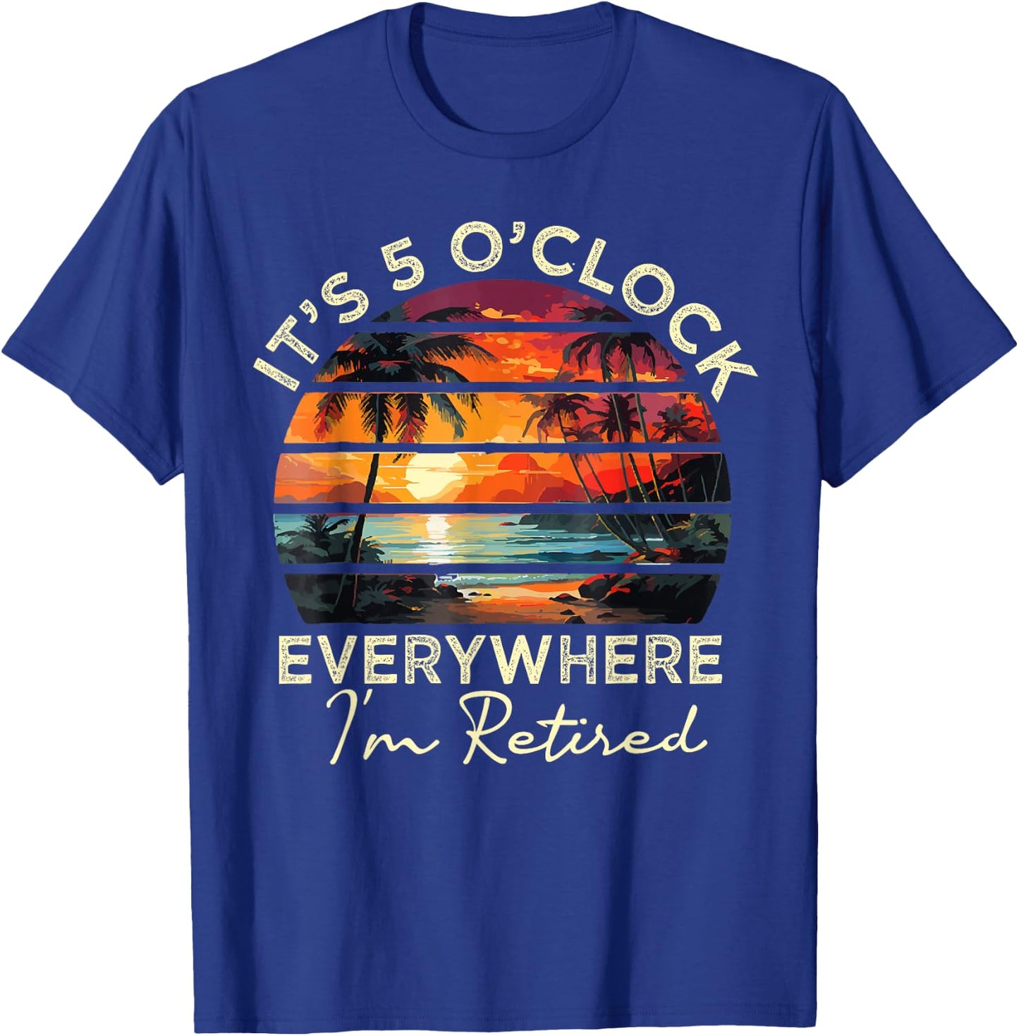funny retirement It's 5 o'clock Everywhere I'm Retired T-Shirt - T-Shirt | Royal