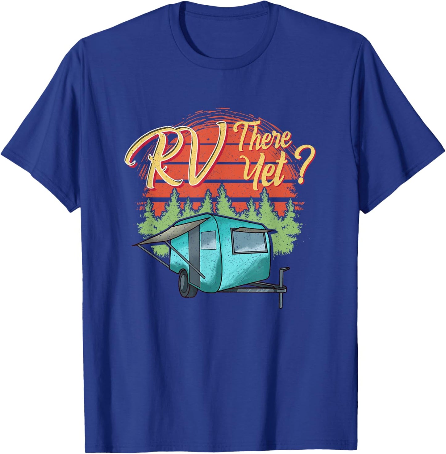 Funny RVing Camping Camper Motorhome RV THERE YET T-Shirt - T-Shirt | Royal