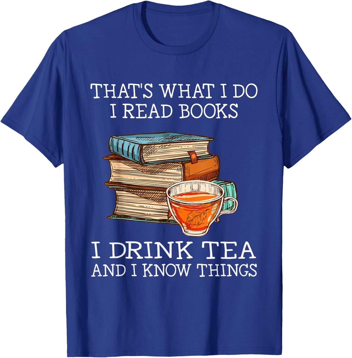 That's What i do i Read Books i Drink Tea and i Know Things Small T-Shirt - T-Shirt | Royal