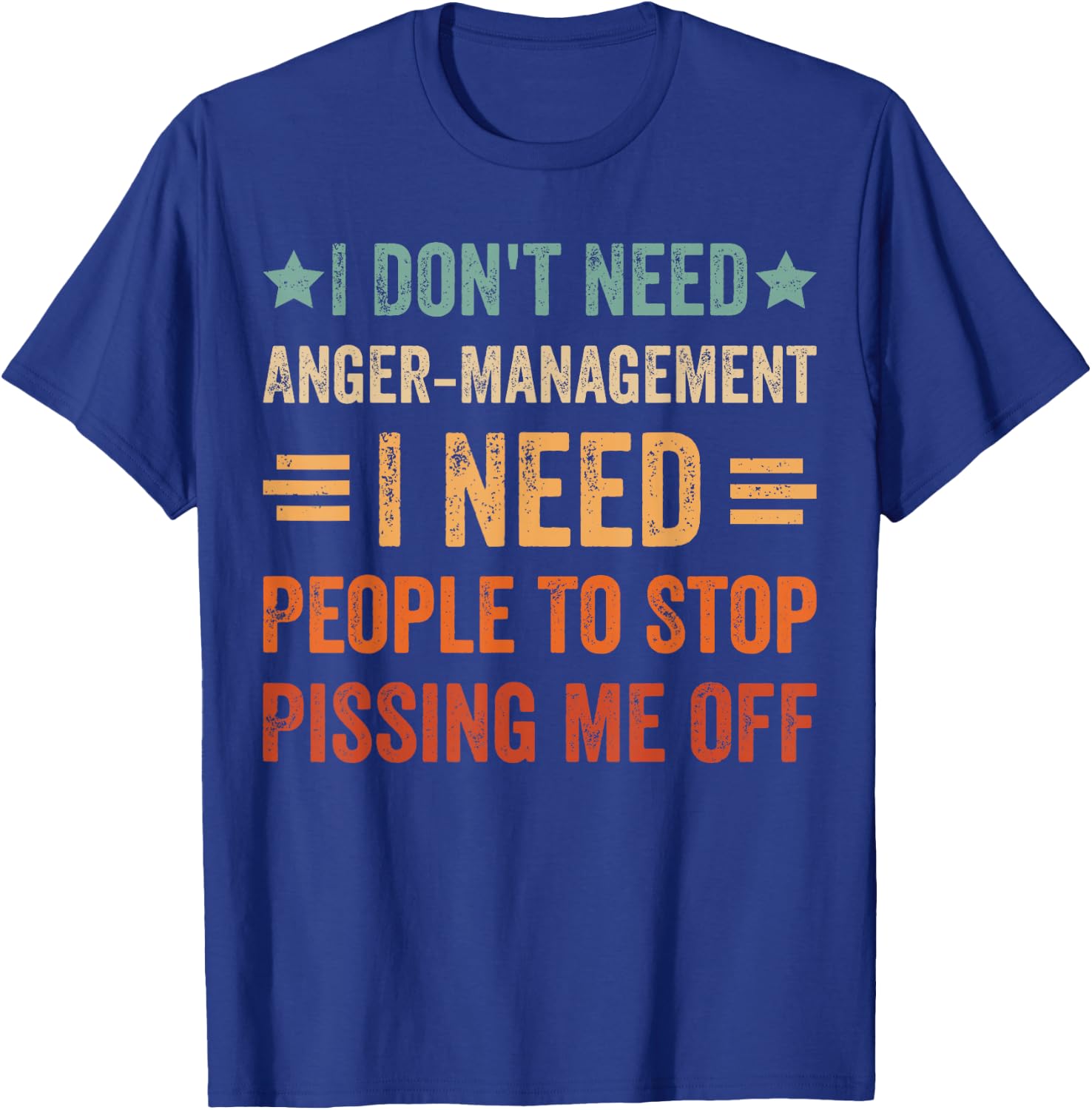 I Don't Need Anger-Management I Need People To Stop Pissing T-Shirt - T-Shirt | Royal