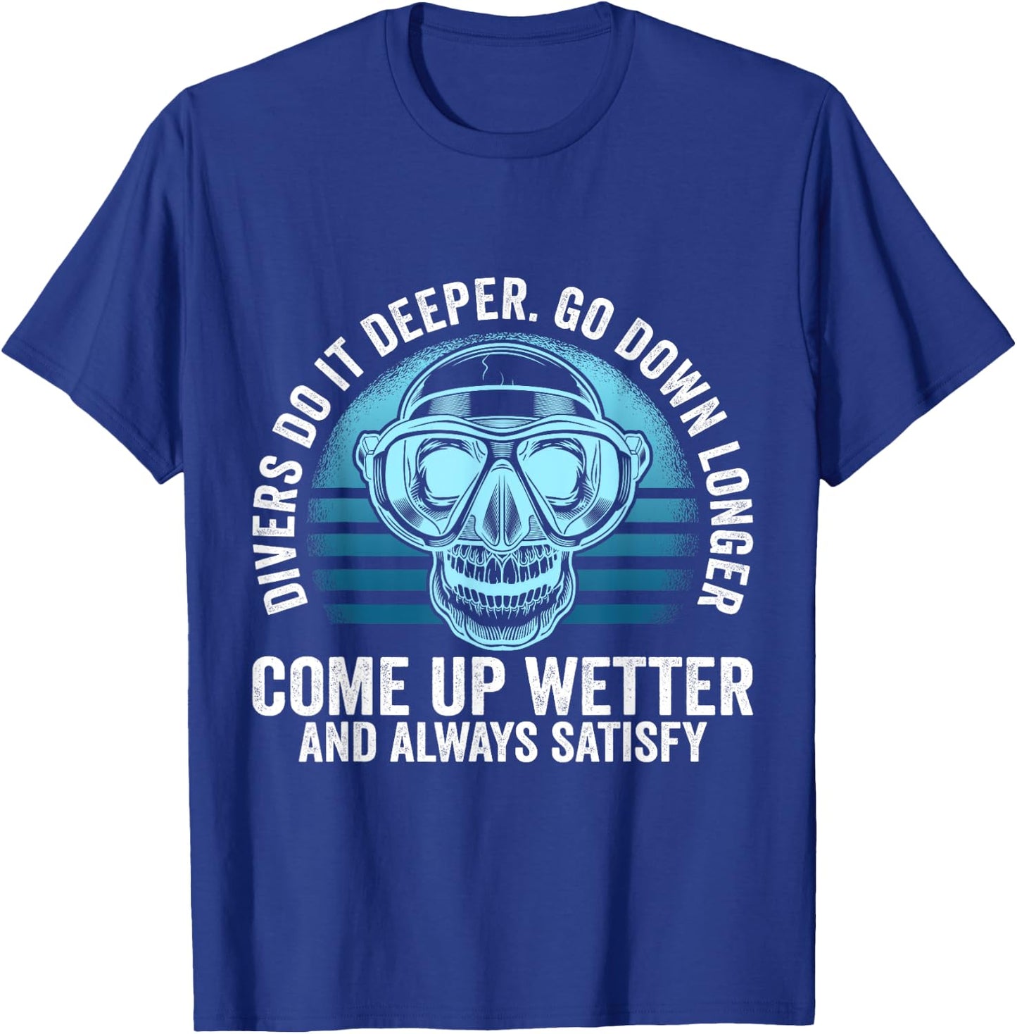 Divers do it Deeper Go down Longer Come up wetter - Diver T-Shirt - T-Shirt | Royal