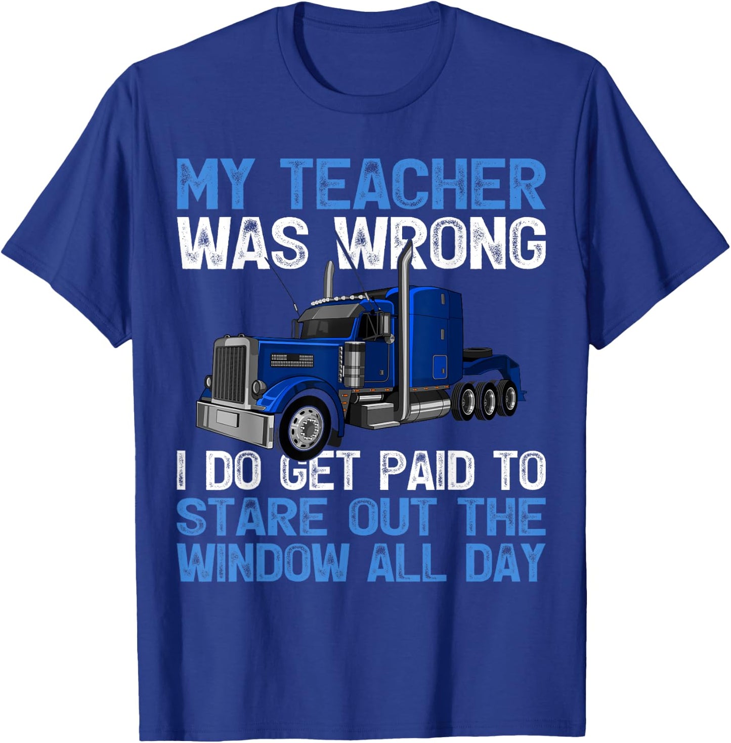My Teacher Was Wrong I Do Get Paid To Stare Out The Trucker T-Shirt - T-Shirt | Royal