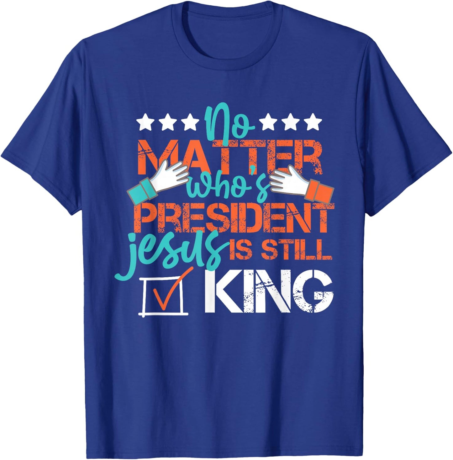 No Matter Who Is President Jesus Is Still King Election T-Shirt - T-Shirt | Royal