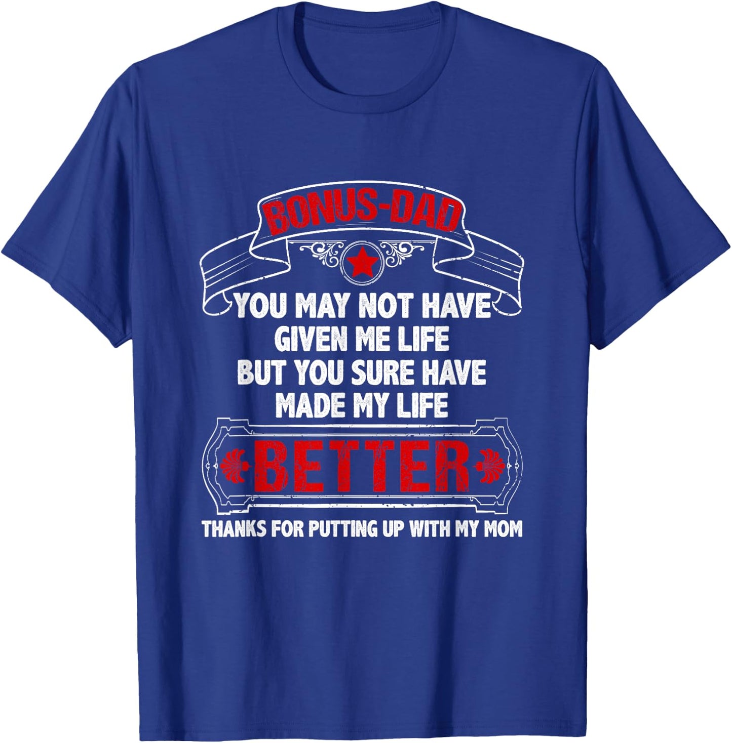 Bonus Dad Made My Life Better Thanks Putting Up With My Mom T-Shirt - T-Shirt | Royal
