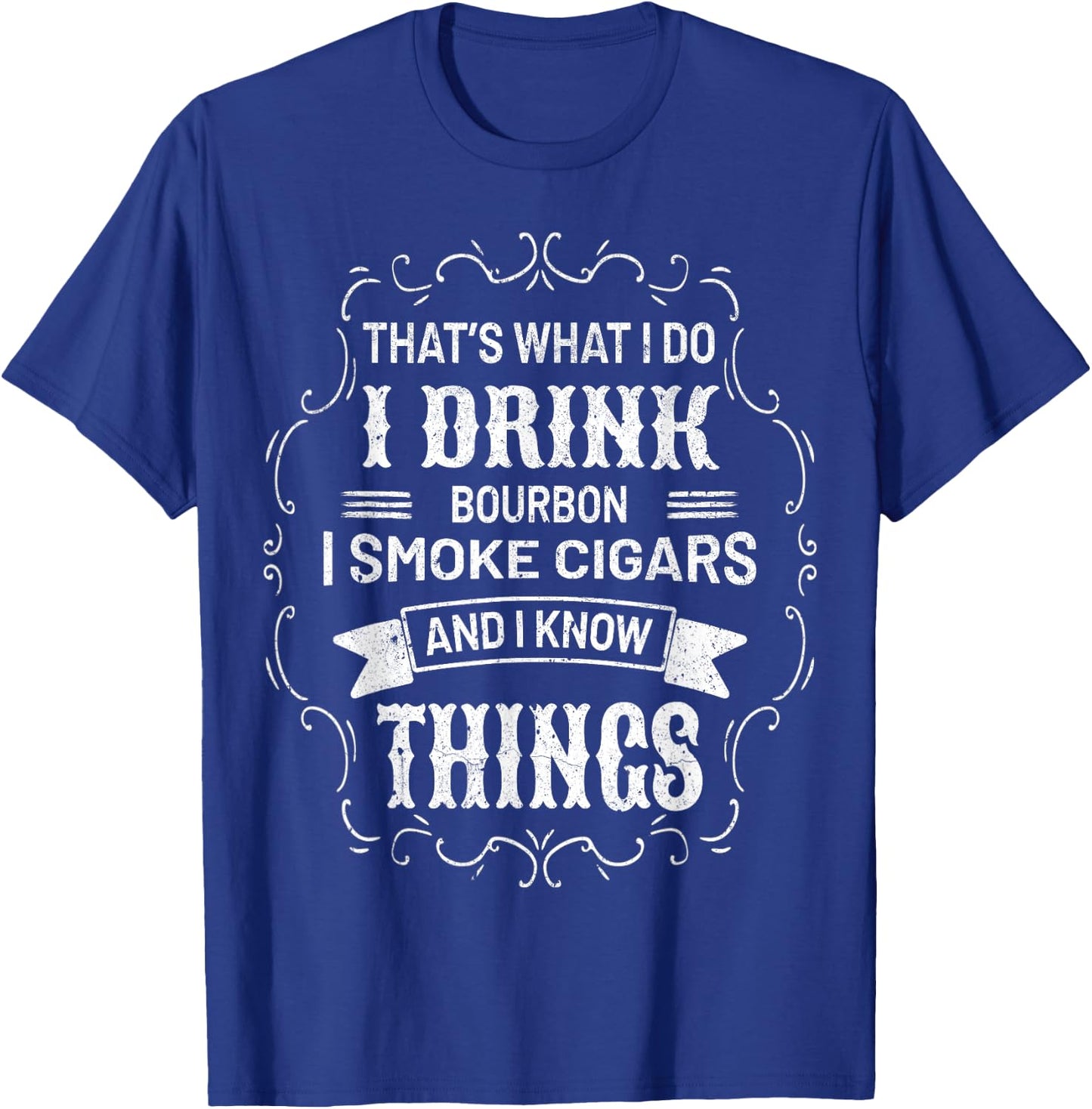 I Drink Bourbon I Smoke Cigars And I Know Things Sarcastic T-Shirt - T-Shirt | Royal