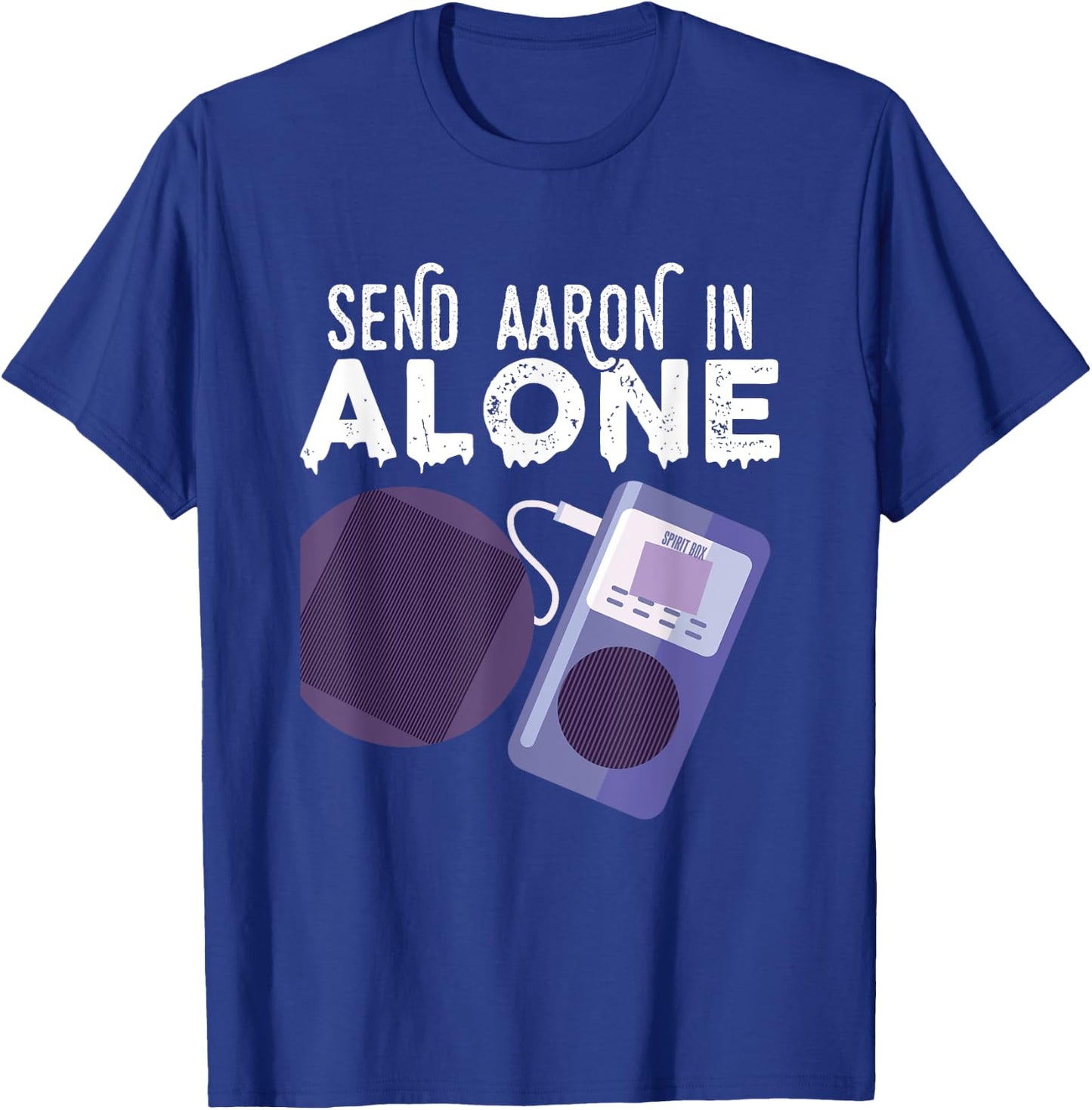 Send Aaron in Alone Paranormal Ghost Hunting T-Shirt - T-Shirt | Royal