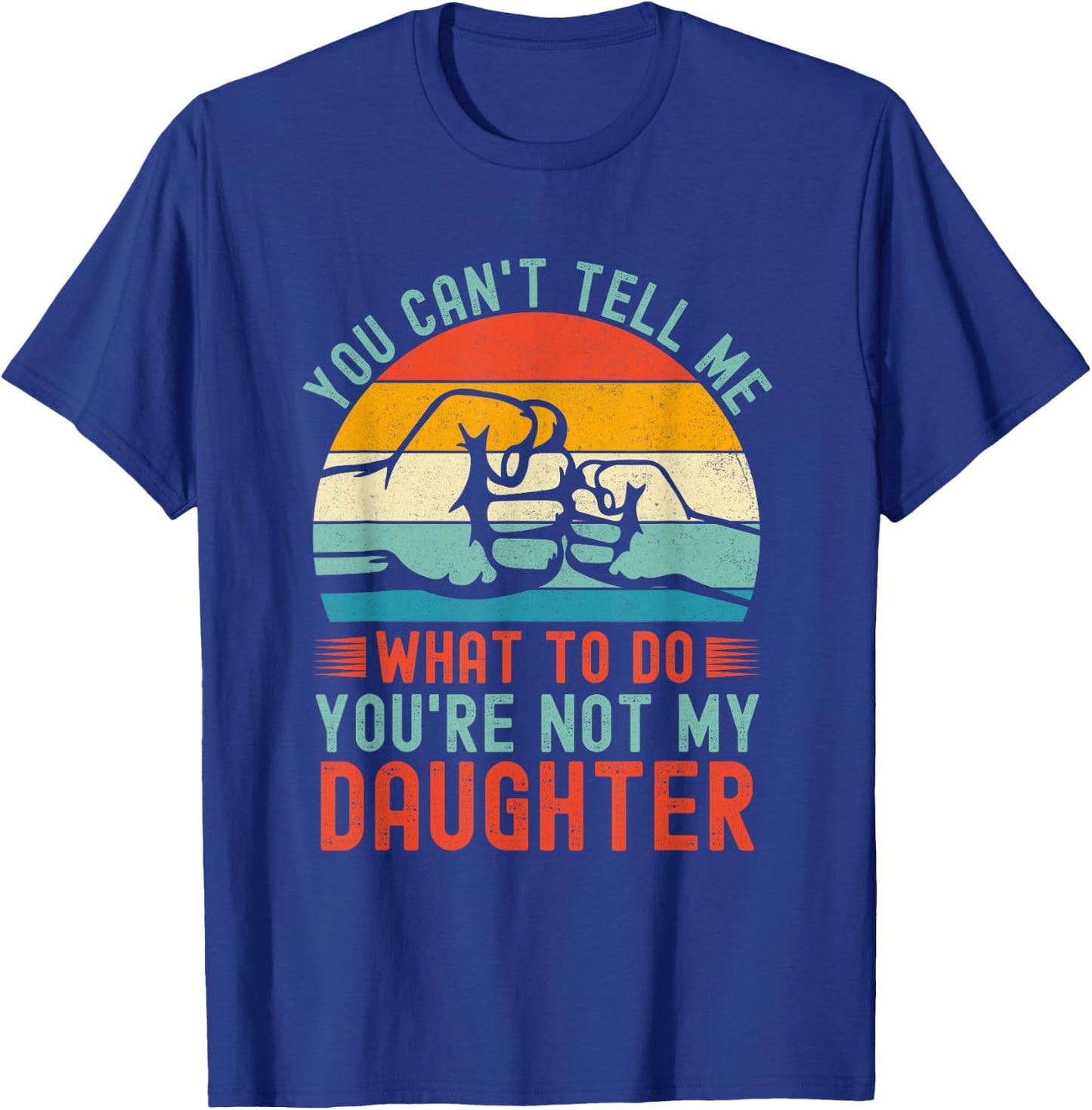 You Can't Tell Me What To Do You're Not My Daughter Vintage T-Shirt - T-Shirt | Royal