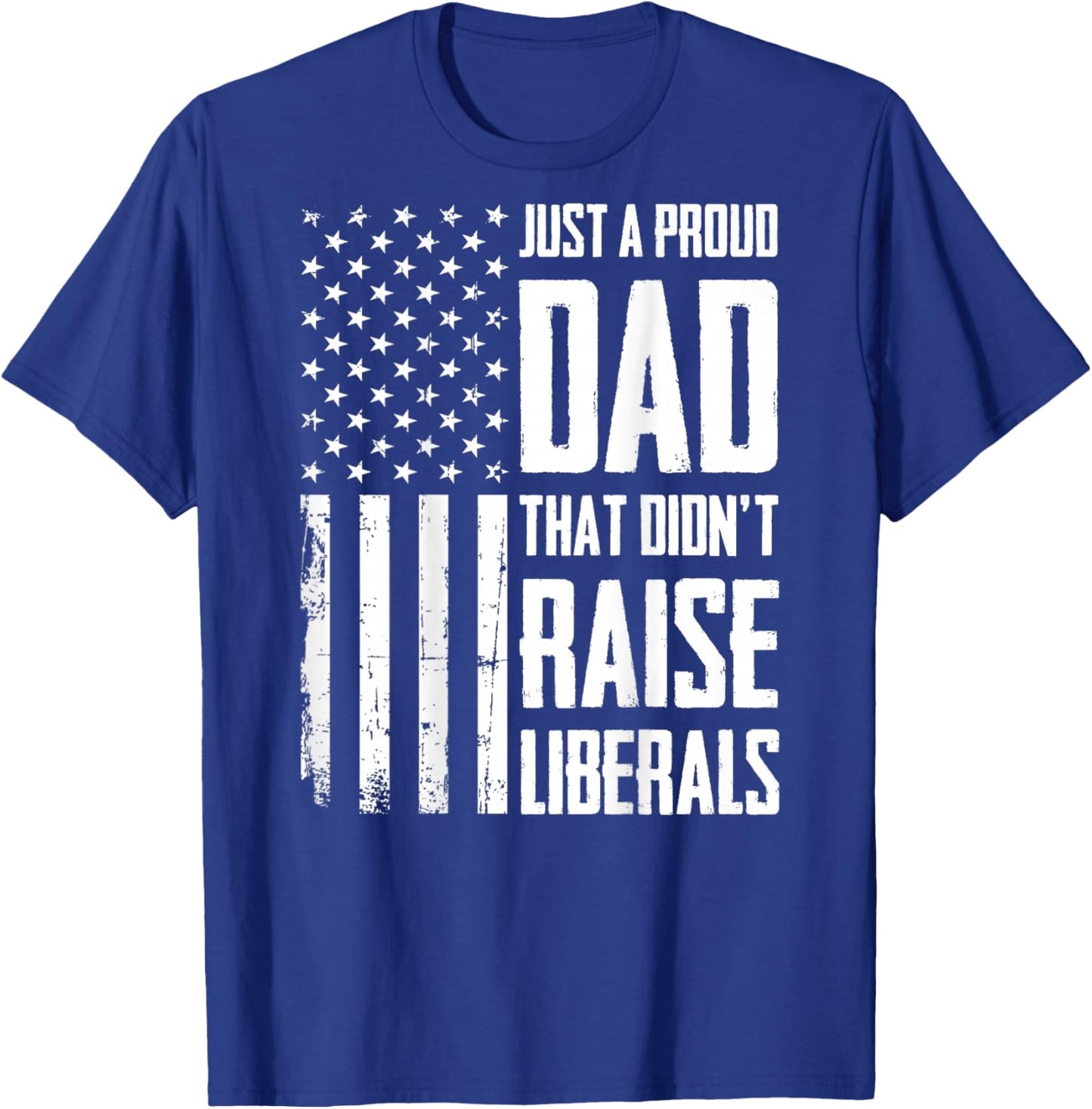 Proud Dad That Didn't Raise Liberals American Flag (On Back) T-Shirt - T-Shirt | Royal
