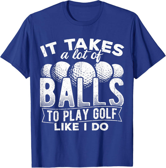 It takes a lot of balls to play golf like I do - putt T-Shirt - T-Shirt | Royal