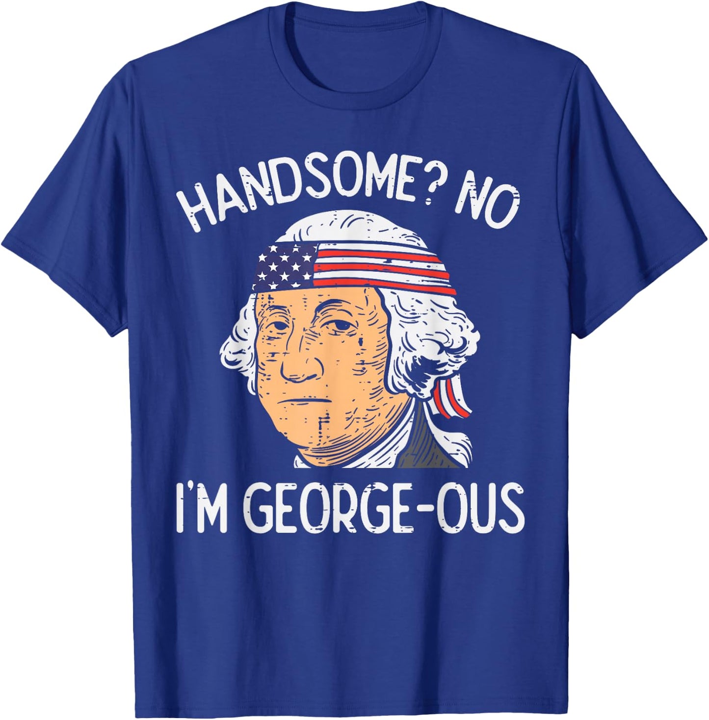 Handsome No Georgeous Washington Funny 4th of July Fourth T-Shirt - T-Shirt | Royal