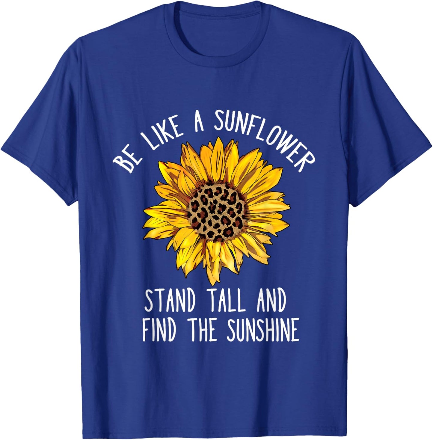 Be Like a Sunflower Stand Tall and Find the Sunshine T-Shirt - T-Shirt | Royal