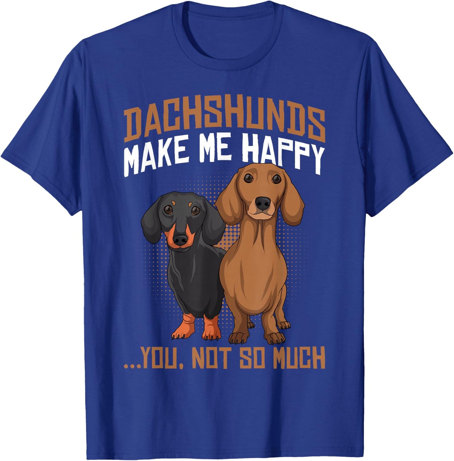 Dachshunds Make Me Happy - Funny Weiner Dog Lover T-Shirt - T-Shirt | Royal